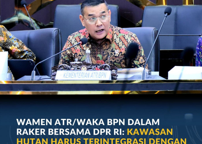 Wamen ATR/Waka BPN dalam Raker Bersama DPR RI: Kawasan Hutan Harus Terintegrasi dengan Tata Ruang