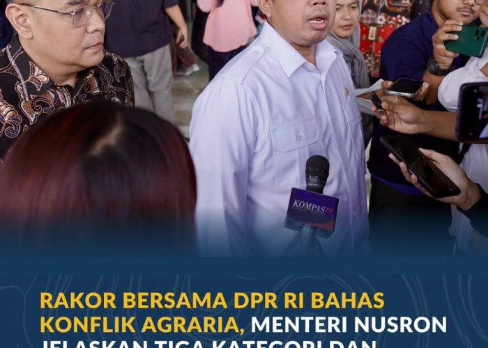 Rakor Bersama DPR RI Bahas Konflik Agraria, Menteri Nusron Jelaskan Tiga Kategori dan Mekanisme Penyelesaian