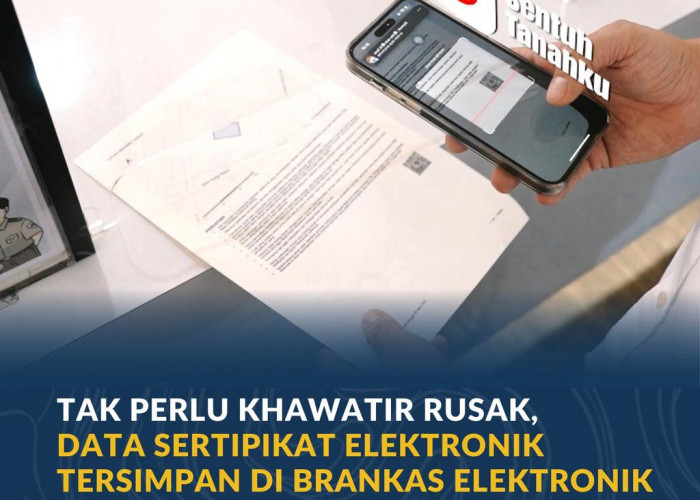 Tak Perlu Khawatir Rusak, Data Sertipikat Elektronik Tersimpan di Brankas Elektronik