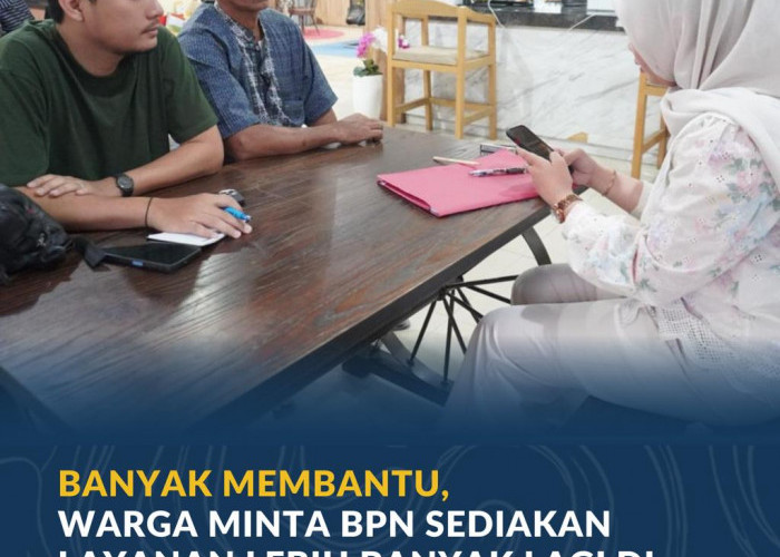 Banyak Membantu, Warga Minta BPN Sediakan Layanan Lebih Banyak Lagi di PELATARAN