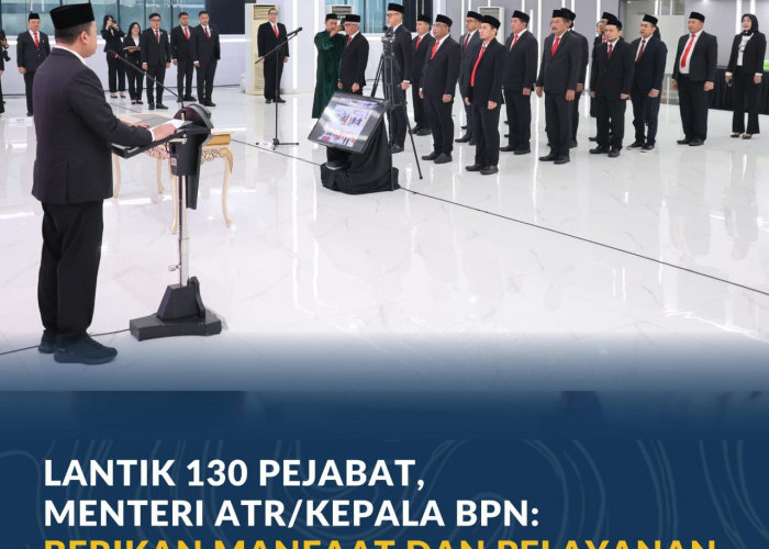 Lantik 130 Pejabat, Menteri ATR/Kepala BPN: Berikan Manfaat dan Pelayanan yang Adil bagi Masyarakat