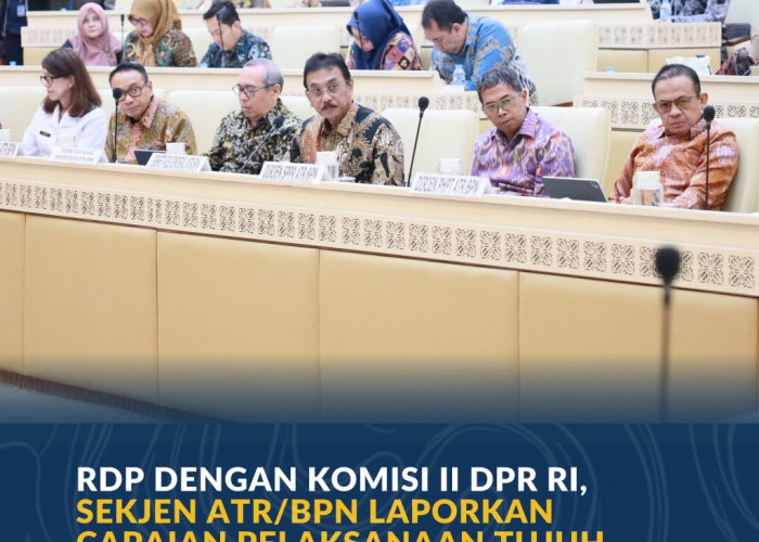 RDP dengan Komisi II DPR RI, Sekjen ATR/BPN Laporkan Capaian Pelaksanaan Tujuh Layanan Prioritas