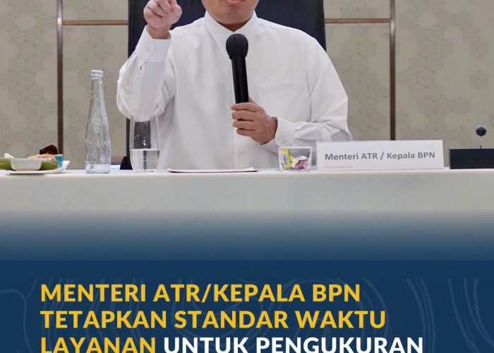 Menteri ATR/Kepala BPN Tetapkan Standar Waktu Layanan untuk Pengukuran Tanah dan Peralihan Hak
