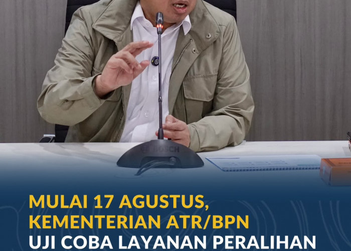 Mulai 17 Agustus, Kementerian ATR/BPN Uji Coba Layanan Peralihan Hak 10 Hari di 15 Kantah