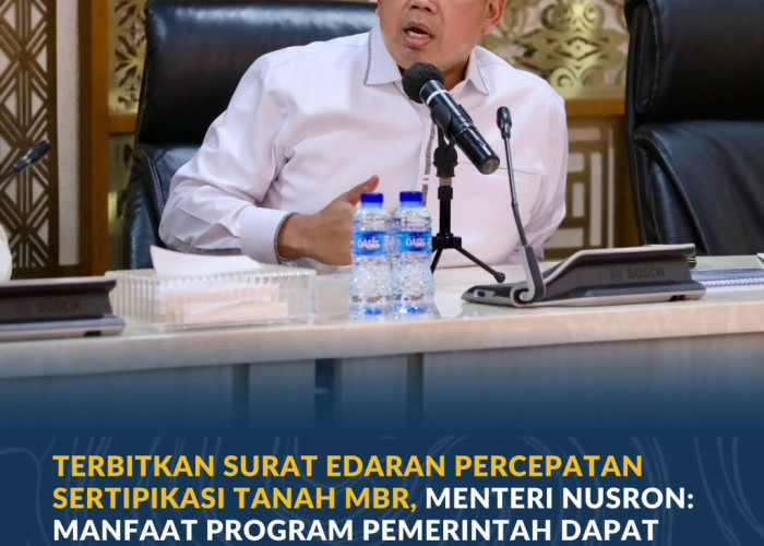 Terbitkan Surat Edaran Percepatan Sertipikasi Tanah MBR, Menteri Nusron: Manfaat Program Pemerintah