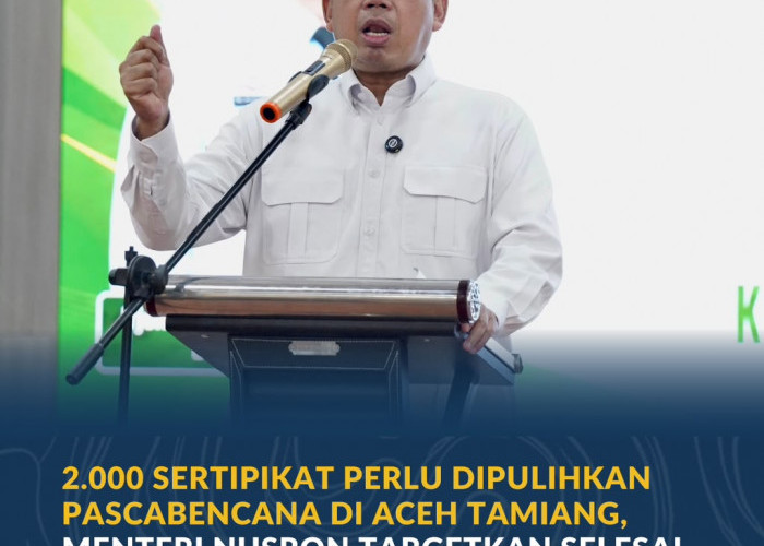 2.000 Sertipikat Perlu Dipulihkan Pascabencana di Aceh Tamiang,Menteri Nusron Targetkan Selesai Akhir Desember