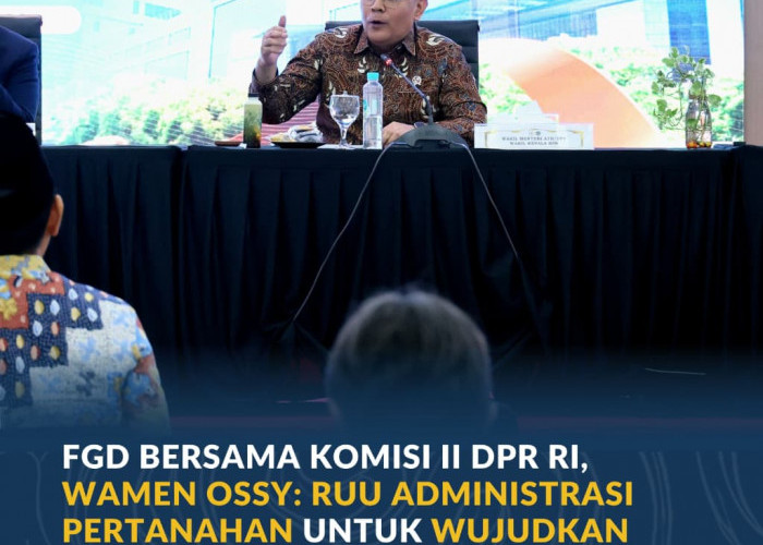 FGD Bersama Komisi II DPR RI, Wamen Ossy: RUU Administrasi Pertanahan untuk Wujudkan Sistem Pertanahan