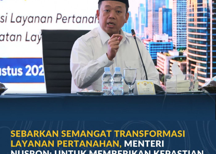 Sebarkan Semangat Transformasi Layanan Pertanahan,Menteri Nusron: Untuk Memberikan Kepastian kepada Masyarakat
