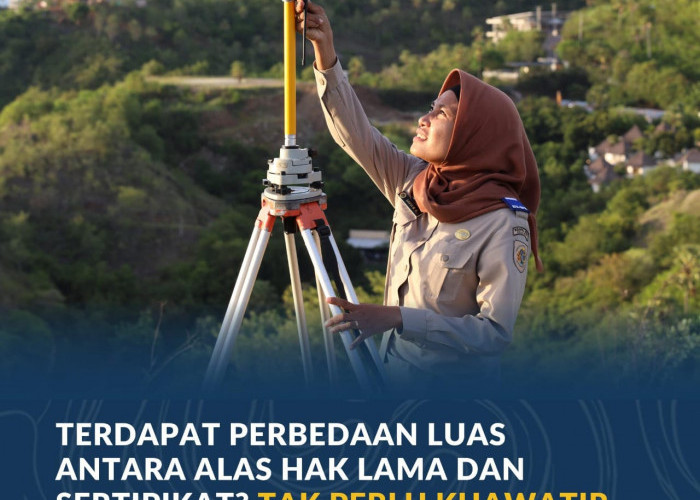 Terdapat Perbedaan Luas Antara Alas Hak Lama dan Sertipikat? Tak Perlu Khawatir, Ini Penjelasannya