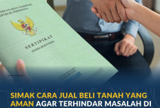 Simak Cara Jual Beli Tanah yang Aman agar Terhindar Masalah di Masa Mendatang