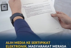 Alih Media ke Sertipikat Elektronik, Masyarakat Merasa Jauh Lebih Praktis dan Berikan Rasa Aman